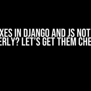 Checkboxes in Django and JS not working properly? Let’s get them checked!