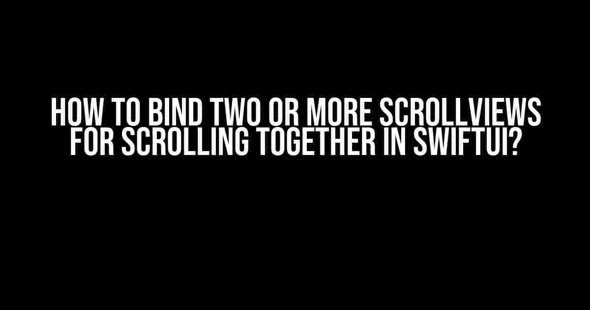 How to Bind Two or More ScrollViews for Scrolling Together in SwiftUI?