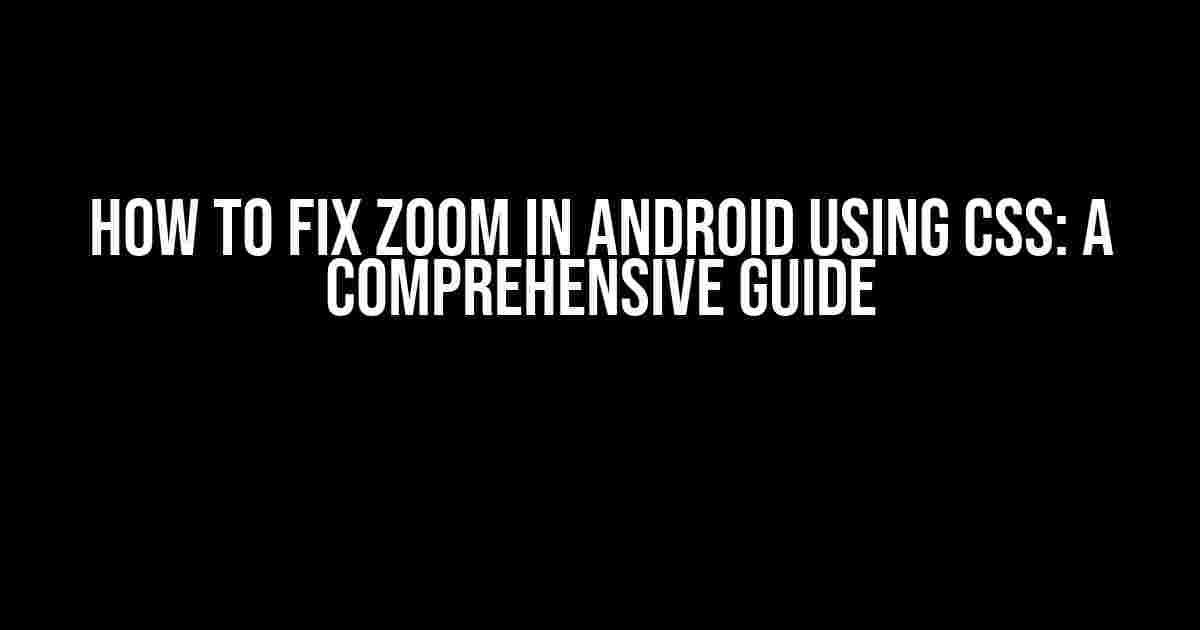 How to Fix Zoom in Android Using CSS: A Comprehensive Guide