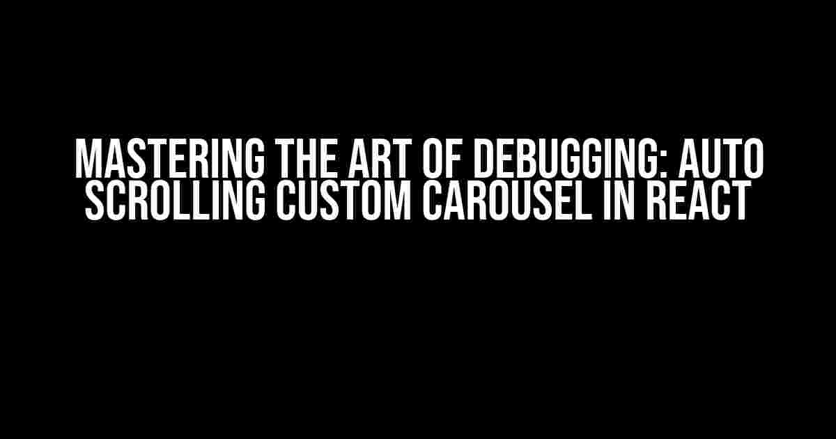 Mastering the Art of Debugging: Auto Scrolling Custom Carousel in React