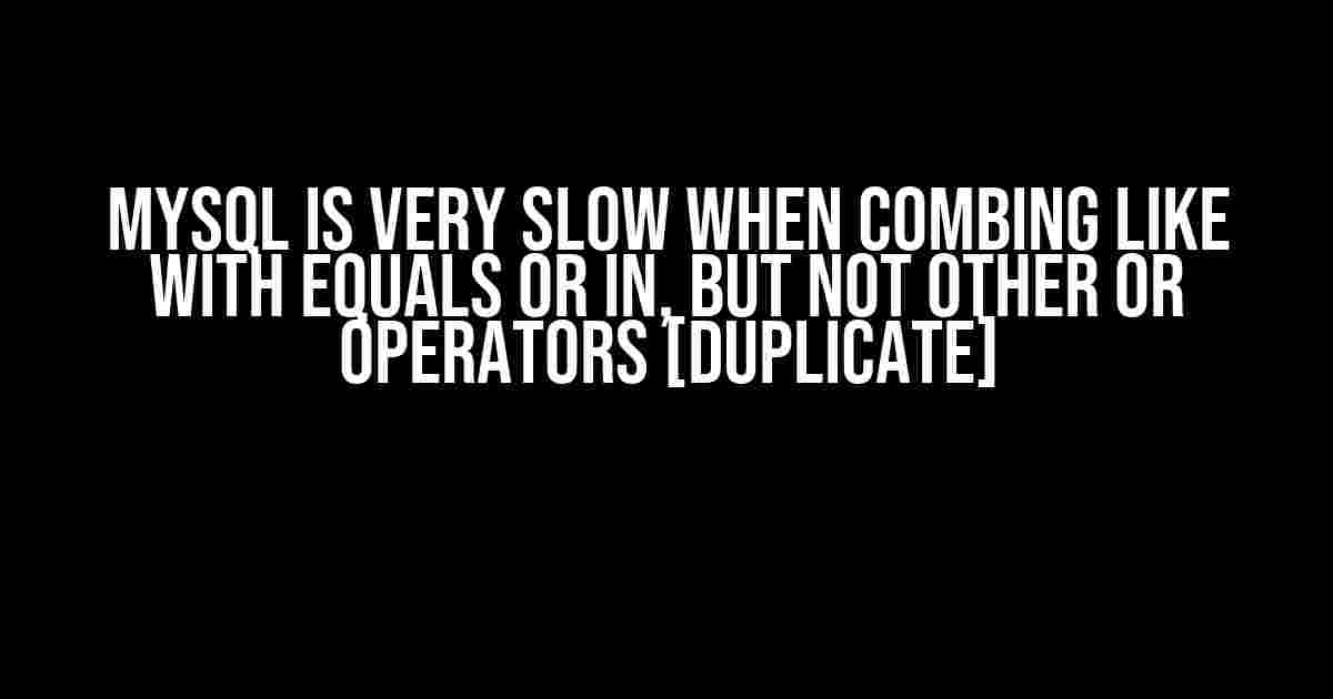 MYSQL is very slow when combing LIKE with EQUALS or IN, but not other OR operators [duplicate]