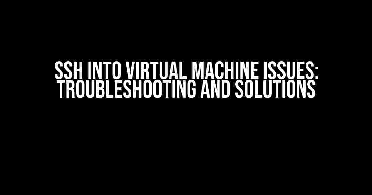 SSH into Virtual Machine Issues: Troubleshooting and Solutions