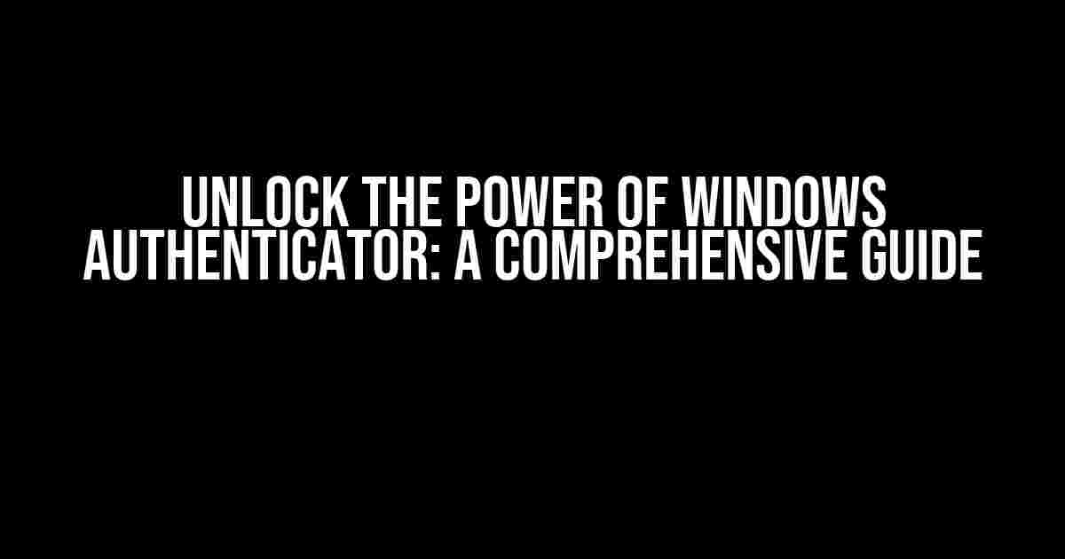 Unlock the Power of Windows Authenticator: A Comprehensive Guide